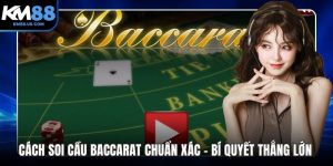 Cách Soi Cầu Baccarat Chuẩn Xác – Bí Quyết Thắng Lớn Tại KM88