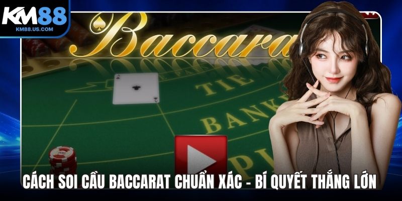 Cách Soi Cầu Baccarat Chuẩn Xác – Bí Quyết Thắng Lớn Tại KM88
