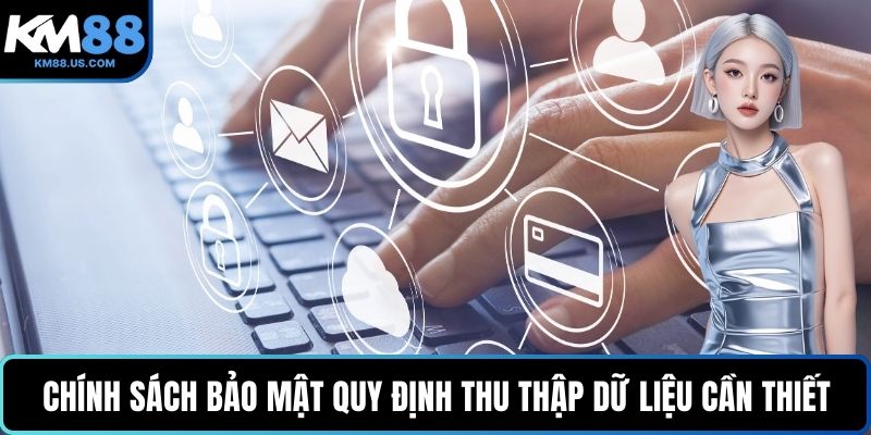 Chính sách bảo mật quy định thu thập dữ liệu cần thiết