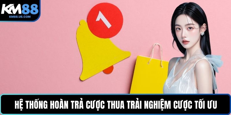 Hệ thống hoàn trả cược thua trải nghiệm cược tối ưu
