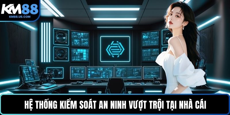 Hệ thống kiểm soát an ninh vượt trội tại nhà cái