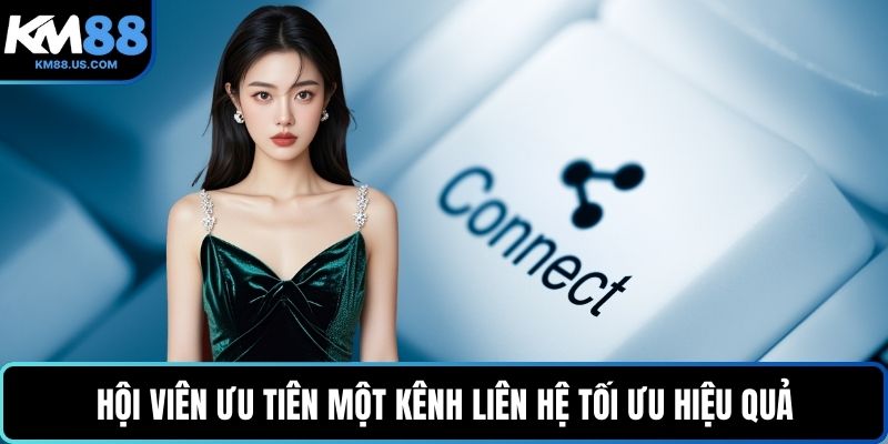 Hội viên ưu tiên một kênh liên hệ tối ưu hiệu quả