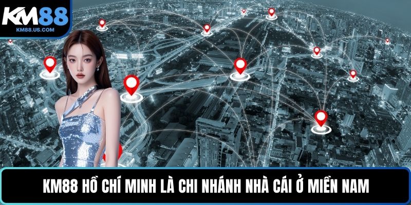 KM88 Hồ Chí Minh là chi nhánh nhà cái ở miền Nam
