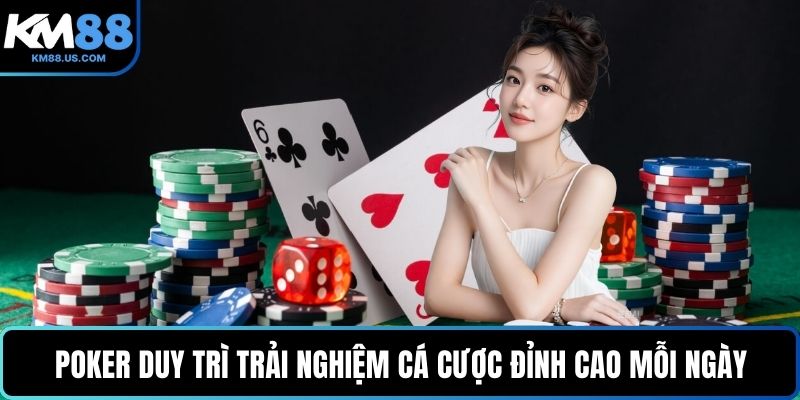 Poker duy trì trải nghiệm cá cược đỉnh cao mỗi ngày