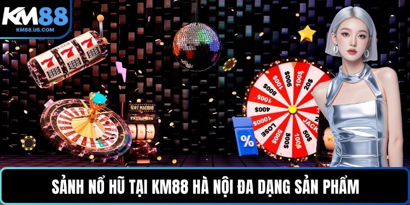 Sảnh nổ hũ tại KM88 Hà Nội đa dạng sản phẩm