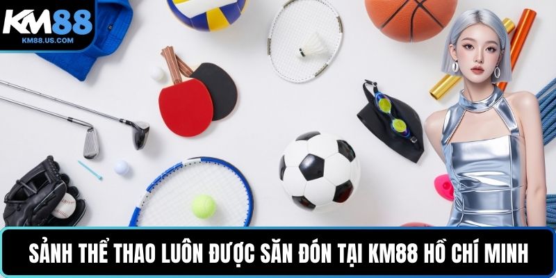 Sảnh thể thao luôn được săn đón tại KM88 Hồ Chí Minh