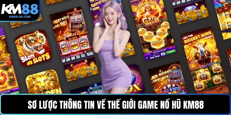 Sơ lược thông tin về thế giới game Nổ hũ KM88