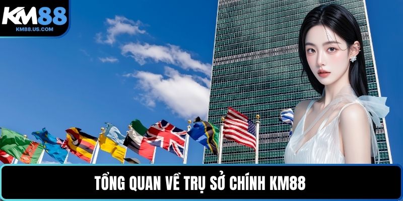 Tổng quan về trụ sở chính KM88