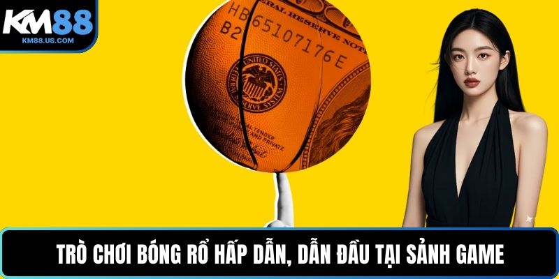 Trò chơi bóng rổ hấp dẫn, dẫn đầu tại sảnh game