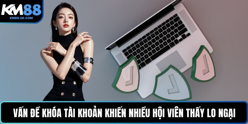 Vấn đề khóa tài khoản khiến nhiều hội viên thấy lo ngại